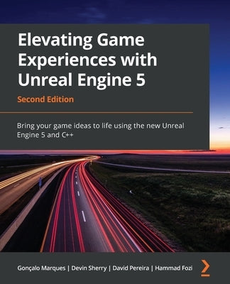 Elevating Game Experiences with Unreal Engine 5 - Second Edition: Bring your game ideas to life using the new Unreal Engine 5 and C++ by Marques, Gonçalo