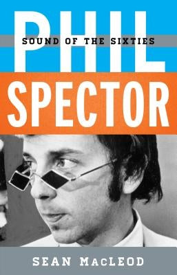 Phil Spector: Sound of the Sixties by MacLeod, Sean