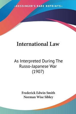 International Law: As Interpreted During The Russo-Japanese War (1907) by Smith, Frederick Edwin