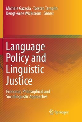 Language Policy and Linguistic Justice: Economic, Philosophical and Sociolinguistic Approaches by Gazzola, Michele
