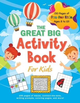The Great Big Activity Book For Kids: (Ages 8-10) 150 pages of mazes, connect-the-dots, writing prompts, coloring pages, and more! by Lee, Ashley