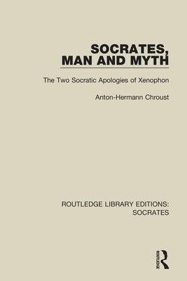 Socrates, Man and Myth: The Two Socratic Apologies of Xenophon by Chroust, Anton-Hermann