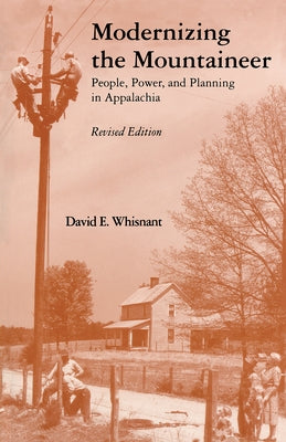 Modernizing the Mountaineer: People, Power, and Planning in Appalachia by Whisnant, David E.