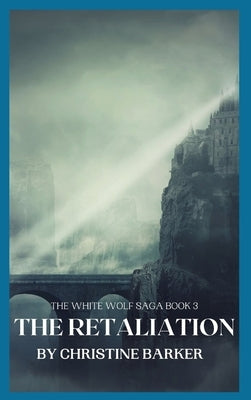 The Retaliation: The White Wolf Saga Book 3 by Barker, Christine