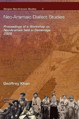 Neo-Aramaic Dialect Studies: Proceedings of a Workshop on Neo-Aramaic held in Cambridge 2005 by Khan, Geoffrey