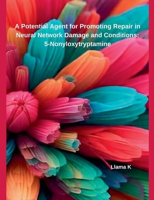 A Potential Agent for Promoting Repair in Neural Network Damage and Conditions: 5-Nonyloxytryptamine by K, Llama