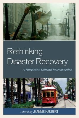 Rethinking Disaster Recovery: A Hurricane Katrina Retrospective by Haubert, Jeannie