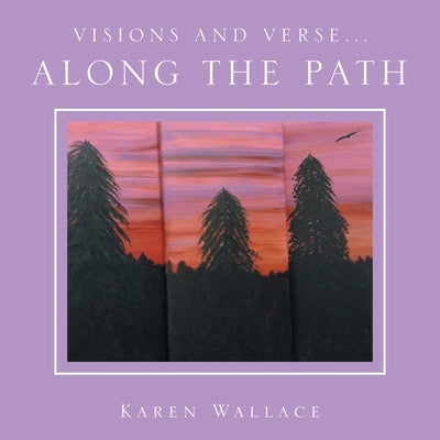 Visions and Verse...: Along the Path by Wallace, Karen