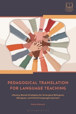 Pedagogical Translation for Language Teaching: Literacy-Based Strategies for Emergent Bilingual, Bilingual, and World Language Learners by Albrecht, Sarah