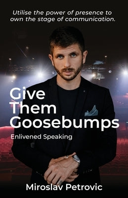 Give Them Goosebumps: Enlivened Speaking by Petrovic, Miroslav
