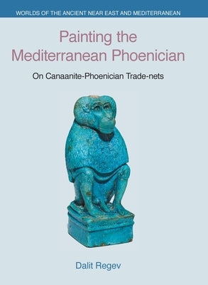 Painting the Mediterranean Phoenician: On Canaanite-Phoenician Trade-nets by Regev, Dalit
