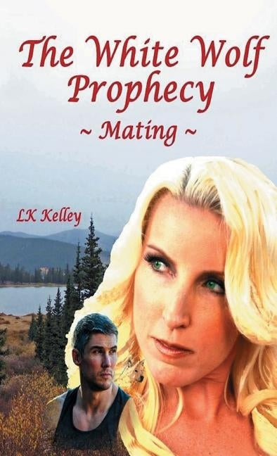 The White Wolf Prophecy - Mating - Book 1 by Kelley, Lk