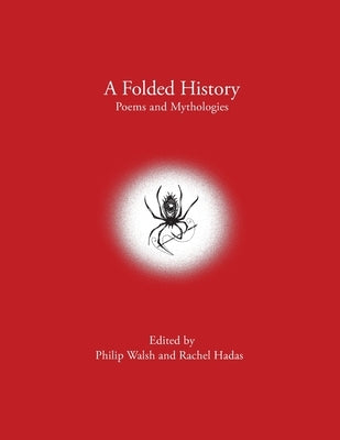 A Folded History: Poems and Mythologies by Walsh, Philip