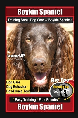 Boykin Spaniel Training Book, Dog Care for Boykin Spaniels By BoneUP DOG Training, Dog Care, Dog Behavior, Hand Cues Too! Are You Ready to Bone Up? Ea by Kane, Karen Douglas