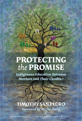 Protecting the Promise: Indigenous Education Between Mothers and Their Children by San Pedro, Timothy