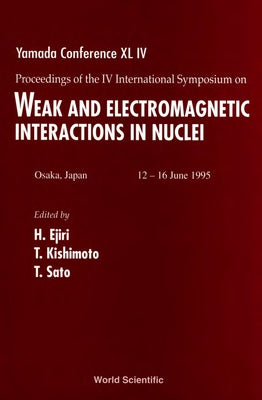 Weak and Electromagnetic Interactions in Nuclei (Wein '95) - Proceedings of the IV International Symposium on Yamada Conference XL IV by Ejiri, Hiroyasu