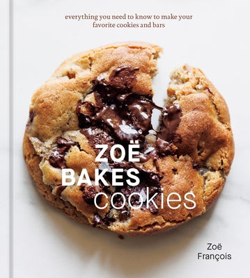 Zoë Bakes Cookies: Everything You Need to Know to Make Your Favorite Cookies and Bars [A Baking Book] by François, Zoë
