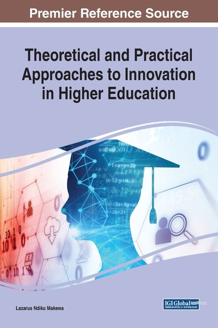 Theoretical and Practical Approaches to Innovation in Higher Education by Makewa, Lazarus Ndiku