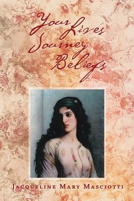 Your Lives Journey Beliefs by Masciotti, Jacqueline Mary