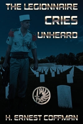 The Legionnaire: Cries Unheard by Coffman, H. Ernest
