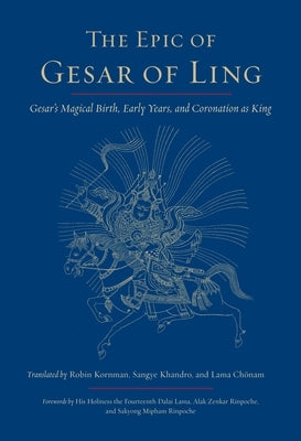 The Epic of Gesar of Ling: Gesar's Magical Birth, Early Years, and Coronation as King by Kornman, Robin
