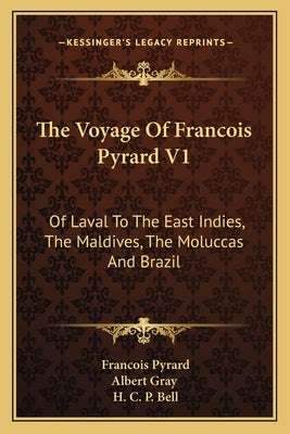 The Voyage Of Francois Pyrard V1: Of Laval To The East Indies, The Maldives, The Moluccas And Brazil by Pyrard, Francois