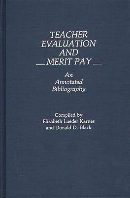 Teacher Evaluation and Merit Pay: An Annotated Bibliography by Karnes, Elizabeth Lueder