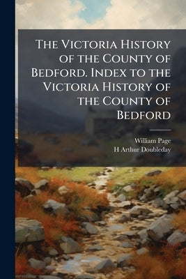 The Victoria History of the County of Bedford. Index to the Victoria History of the County of Bedford by Page, William