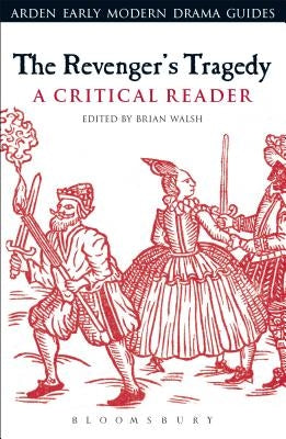 The Revenger's Tragedy: A Critical Reader by Walsh, Brian