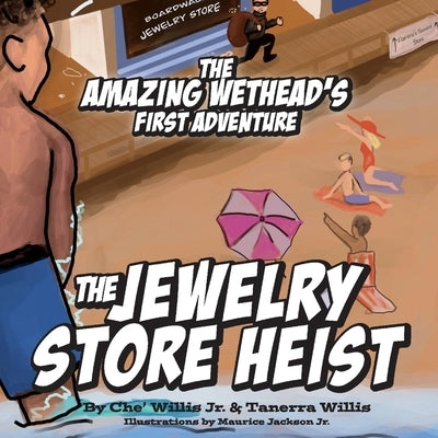 The Amazing Wethead's First Adventure: The Jewelry Store Heist by Willis, Ché