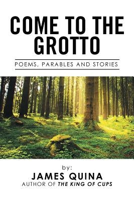 Come to the Grotto: Poems, Parables and Stories by Quina, James