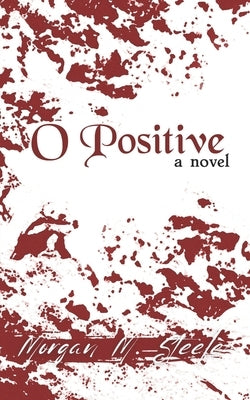 O Positive by Steele, Morgan M.