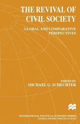 The Revival of Civil Society: Global and Comparative Perspectives by Schechter, Michael G.