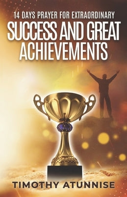 14 Days Prayer for Extraordinary Success & Great Achievements by Atunnise, Timothy