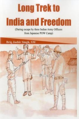 Long Trek to India and Freedom: Daring Escape by Three Indian Army Officers from Japanese POW Camp During Ww2 by Singh, Jasbir