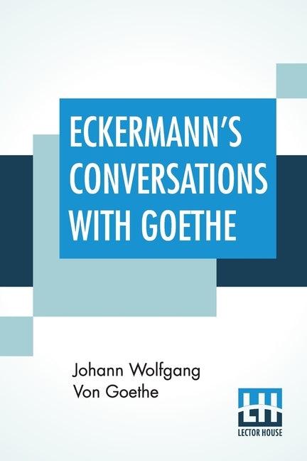Eckermann's Conversations With Goethe: Extracts From The Author'S Preface Translated By John Oxenford by Von Goethe, Johann Wolfgang