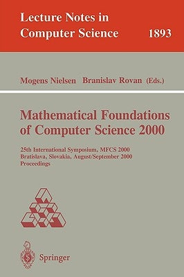 Mathematical Foundations of Computer Science 2000: 25th International Symposium, Mfcs 2000 Bratislava, Slovakia, August 28 - September 1, 2000 Proceed by Nielsen, Mogens
