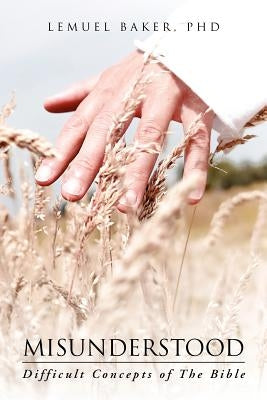 Misunderstood: Difficult Concepts of the Bible by Baker, Lemuel