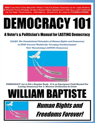 Democracy 101: A Voter's and Politician's Manual for LASTING Democracy by Baptiste, William