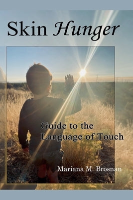 Skin Hunger: Guide to the Language of Touch by Brosnan, Mariana M.