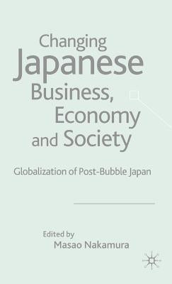 Changing Japanese Business, Economy and Society: Globalization of Post-Bubble Japan by Nakamura, M.