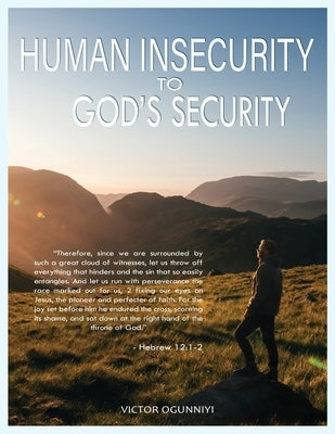 Human Insecurity To God's Security by Ogunniyi, Victor