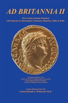 AD Britannia II: First Century Roman Britannia by Walbrecht, Colonel Donald a.