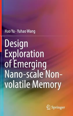 Design Exploration of Emerging Nano-Scale Non-Volatile Memory by Yu, Hao