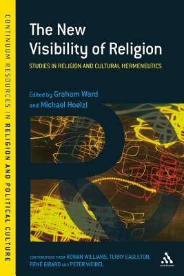 The New Visibility of Religion: Studies in Religion and Cultural Hermeneutics by Ward, Graham