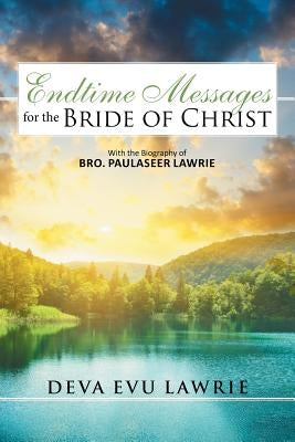 Endtime Messages for the Bride of Christ: With the Biography of Bro. Paulaseer Lawrie by Lawrie, Deva Evu