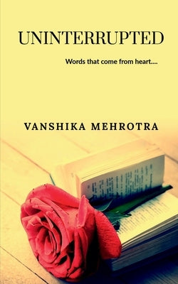 Uninterrupted: Words that come out from heart..... by Mehrotra, Vanshika
