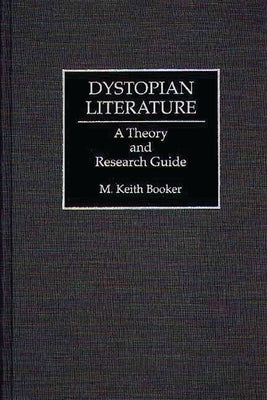Dystopian Literature: A Theory and Research Guide by Booker, Keith M.