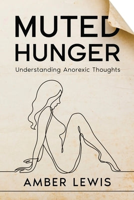 Muted Hunger: Understanding Anorexic Thoughts by Lewis, Amber