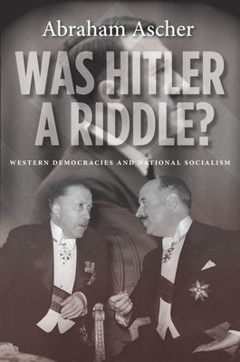Was Hitler a Riddle?: Western Democracies and National Socialism by Ascher, Abraham